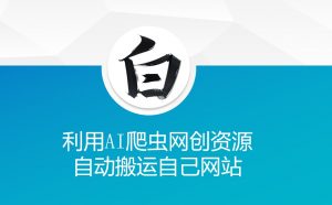 利用AI爬虫网创资源网自动搬运自己网站-赚金金-技能学习分享