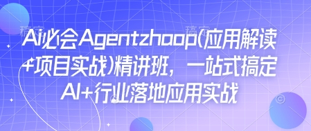 Ai必会Agent(应用解读+项目实战)精讲班，一站式搞定AI+行业落地应用实战-赚金金-技能学习分享