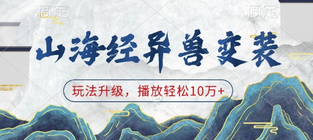 山海经异兽变装，玩法升级，播放轻松10万+-赚金金-技能学习分享