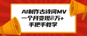 AI制作古诗词MV,一个月变现1W+,手把手教学-赚金金-技能学习分享