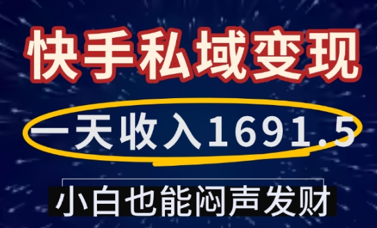 一天收入1691.5，快手私域变现，小白也能闷声发财-赚金金-技能学习分享