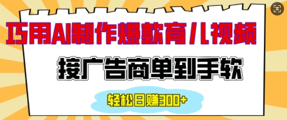 用AI制作情感育儿爆款视频，接广告商单到手软，日入200+-赚金金-技能学习分享