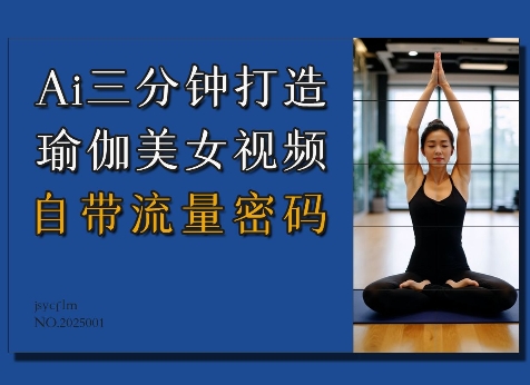 Ai3分钟打造瑜伽美女视频，自带流量密码-赚金金-技能学习分享