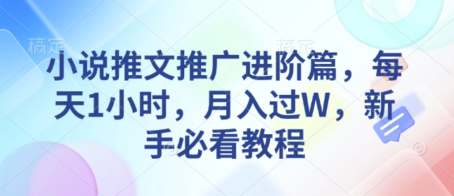 小说推文推广进阶篇，每天1小时，月入过W，新手必看教程-赚金金-技能学习分享