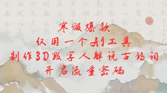 寒假爆款，仅用一个AI工具，制作3D数字人解说古诗词，开启流量密码-赚金金-技能学习分享
