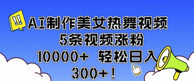 AI制作美女热舞视频 5条视频涨粉10000+ 轻松日入3张-赚金金-技能学习分享