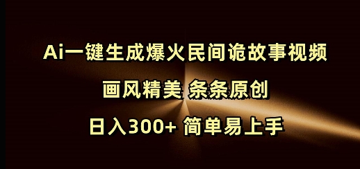 Ai一键生成爆火民间诡故事视频 画风精美 条条原创 日入300+ 简单易上手-赚金金-技能学习分享