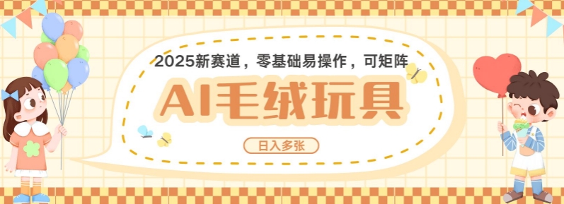2025AI卡通玩偶赛道,每天五分钟,日入好几张,全程AI操作,可矩阵操作放大收益-赚金金-技能学习分享