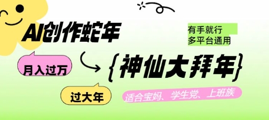 AI创作蛇年各路神仙大拜年，月入过万，有手就行，多平台通用！-赚金金-技能学习分享