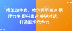嘴笨四件套,教你强势表达 据理力争 即兴表达 关键对话,打造职场竞争力-赚金金-技能学习分享