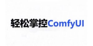 ComfyUI AI系统课,轻松掌控ComfyUl-赚金金-技能学习分享