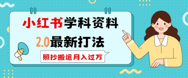 小红书学科资料2.0最新打法，照抄搬运月入过万，可长期操作-赚金金-技能学习分享