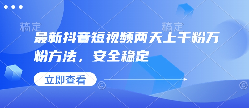 最新抖音短视频两天上千粉万粉方法，安全稳定-赚金金-技能学习分享