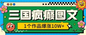 三国疯癫图文,1个作品爆涨10W+,3分钟教会你,趁着风口无脑冲(附详细教学)-赚金金-技能学习分享