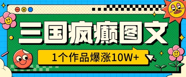 三国疯癫图文，1个作品爆涨10W+，3分钟教会你，趁着风口无脑冲(附详细教学)-赚金金-技能学习分享