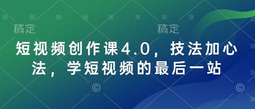 短视频创作课4.0，技法加心法，学短视频的最后一站-赚金金-技能学习分享