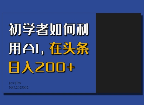 初学者如何利用AI，在头条日入200+-赚金金-技能学习分享