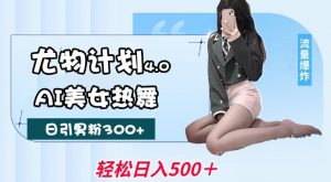 尤物计划4.0，AI美女热舞引爆流量，不限流不封号，轻松月入1W+-赚金金-技能学习分享