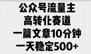 公众号流量主高转化赛道,一篇文章10分钟,一天稳定5张-赚金金-技能学习分享