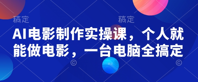 AI电影制作实操课，个人就能做电影，一台电脑全搞定-赚金金-技能学习分享
