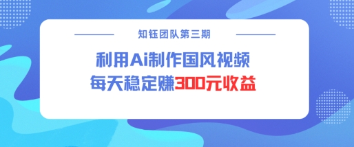 视频号ai国风视频创作者分成计划每天稳定300元收益-赚金金-技能学习分享