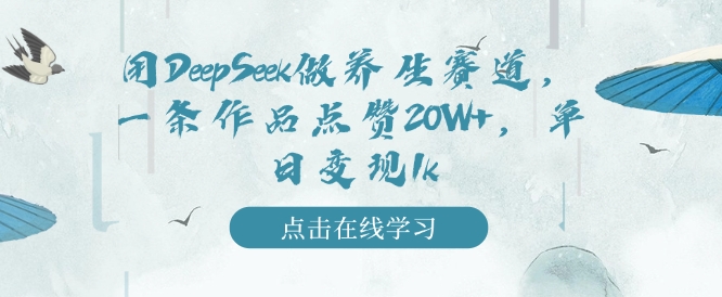 用DeepSeek做养生赛道，一条作品点赞20W+，单日变现1k-赚金金-技能学习分享