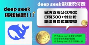 Deepseek做知识付费日洗百篇公众号文日引300+创业粉,卖课日四位数变现保姆级教程!-赚金金-技能学习分享