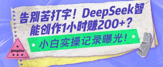 告别苦打字！DeepSeek智能创作1小时入2张？小白实操记录曝光-赚金金-技能学习分享