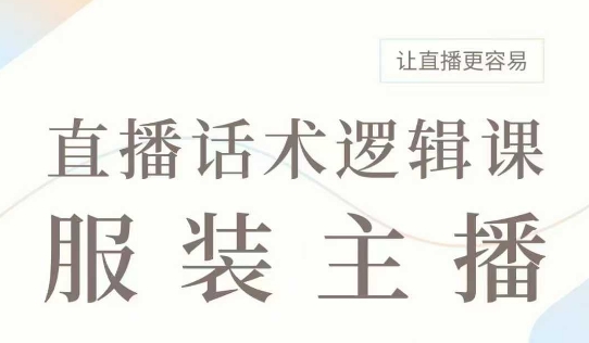 直播带货：服装主播话术逻辑课，服装主播话术大全，让直播更容易-赚金金-技能学习分享