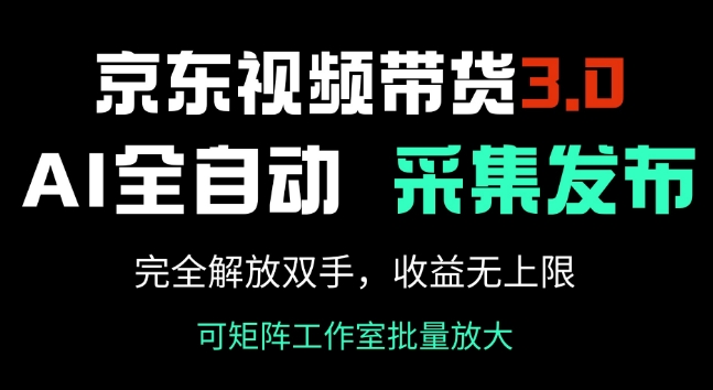 京东视频带货3.0，Ai全自动采集+自动发布，完全解放双手，收入无上限-赚金金-技能学习分享