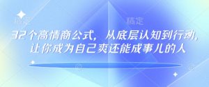 32个高情商公式,从底层认知到行动,让你成为自己爽还能成事儿的人,133节完整版-赚金金-技能学习分享