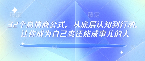 32个高情商公式，​从底层认知到行动，让你成为自己爽还能成事儿的人，133节完整版-赚金金-技能学习分享