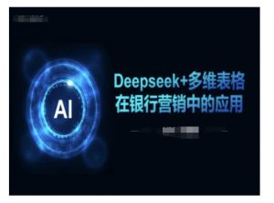 Deepseek+多维表格在银行营销场景中的应用-赚金金-技能学习分享