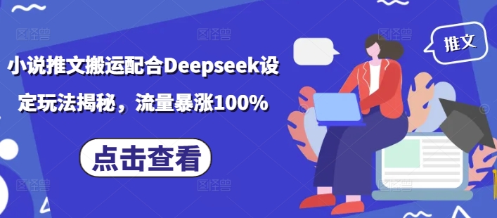 小说推文搬运配合Deepseek设定玩法揭秘，流量暴涨100%-赚金金-技能学习分享
