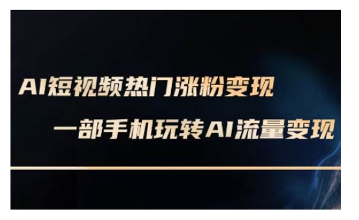 AI数字人制作短视频超级变现实操课，一部手机玩转短视频变现(更新2月)-赚金金-技能学习分享