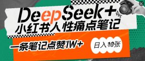 AI赋能小红书爆款秘籍：用DeepSeek轻松抓人性痛点，小白也能写出点赞破万的吸金笔记，日入多张-赚金金-技能学习分享