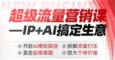 2025年超级流量营销课，IP+AI搞定生意，开启AI增收路径 直击业绩难题 拆解流量打法 放大个体价值-赚金金-技能学习分享
