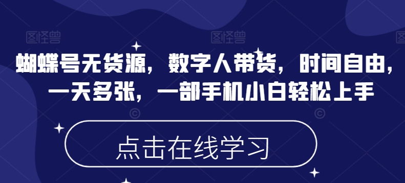 蝴蝶号无货源，数字人带货，时间自由，一天多张，一部手机小白轻松上手-赚金金-技能学习分享