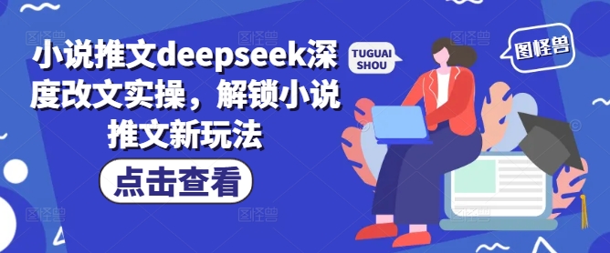 小说推文deepseek深度改文实操，解锁小说推文新玩法-赚金金-技能学习分享