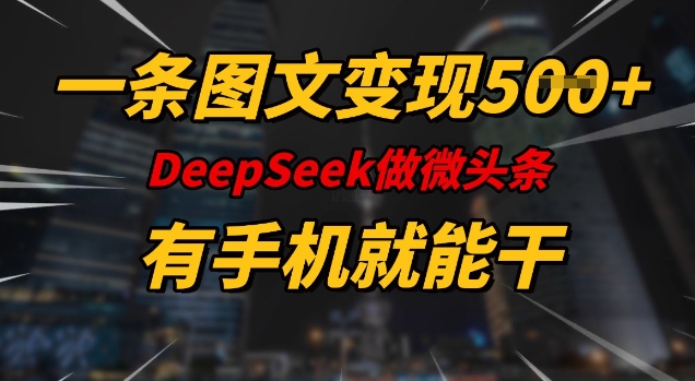 一条图文变现5张，DeeSeep微头条，有手机就能做-赚金金-技能学习分享