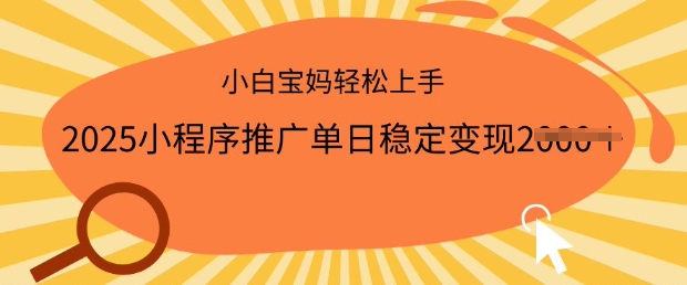 2025小程序推广单日稳定变现多张，一部手机即可操作，小白宝妈轻松上手【揭秘】-赚金金-技能学习分享