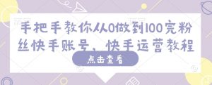 手把手教你从0做到100完粉丝快手账号,快手运营教程-赚金金-技能学习分享