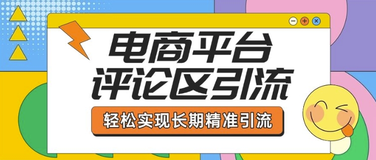 电商平台评论区引流，从基础操作到发布内容，引流技巧，轻松实现长期精准引流-赚金金-技能学习分享