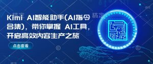 Kimi AI智能助手(AI指令合集),带你掌握AI工具,开启高效内容生产之旅-赚金金-技能学习分享