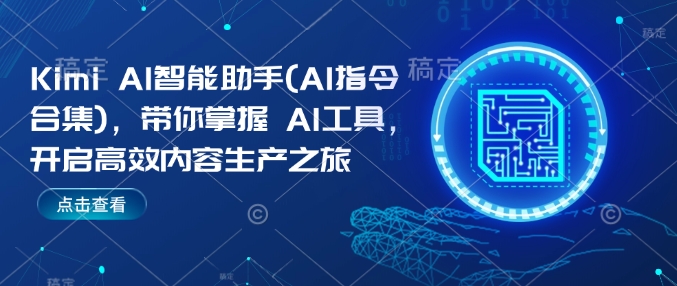 Kimi AI智能助手(AI指令合集),带你掌握AI工具,开启高效内容生产之旅-赚金金-技能学习分享