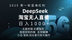 2025新一轮蓝海红利淘宝deepseek独家推出淘宝无人直播5.0躺Z项目,日入多张-赚金金-技能学习分享