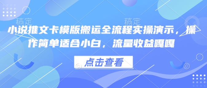 小说推文卡模版搬运全流程实操演示，操作简单适合小白，流量收益嘎嘎-赚金金-技能学习分享