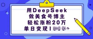 用DeepSeek做美食号博主,轻松涨粉20万,单日变现多张-赚金金-技能学习分享