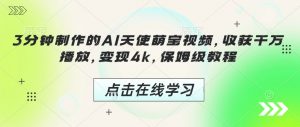 3分钟制作的AI天使萌宝视频,收获千万播放,变现4k,保姆级教程!-赚金金-技能学习分享