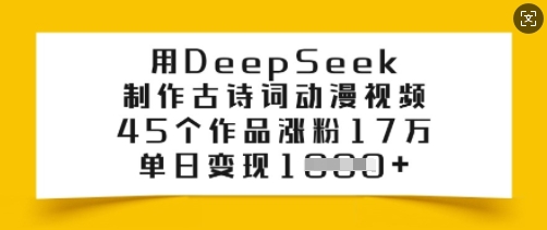 用DeepSeek制作古诗词动漫视频，45个作品涨粉17万，单日变现多张-赚金金-技能学习分享